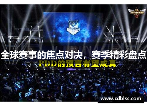 全球赛事的焦点对决，赛季精彩盘点