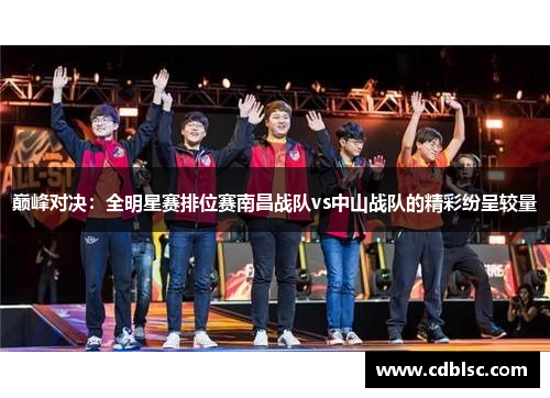 巅峰对决：全明星赛排位赛南昌战队vs中山战队的精彩纷呈较量
