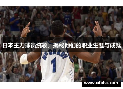 日本主力球员统领，揭秘他们的职业生涯与成就