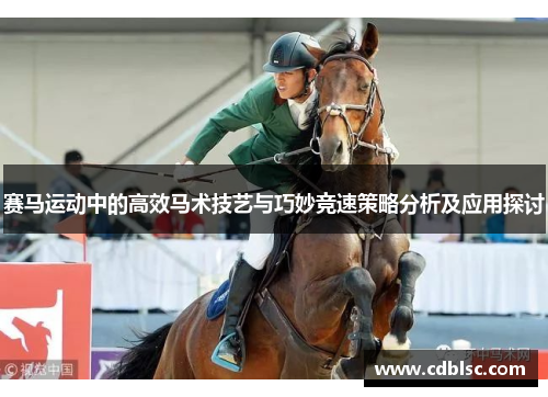 赛马运动中的高效马术技艺与巧妙竞速策略分析及应用探讨