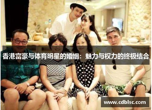 香港富豪与体育明星的婚姻：魅力与权力的终极结合