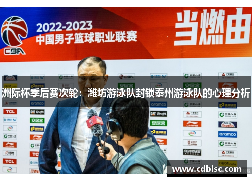 洲际杯季后赛次轮：潍坊游泳队封锁泰州游泳队的心理分析